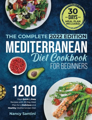 The Complete Mediterranean Diet Cookbook for Beginners 2022: 1200-Days Quick & Easy Recipes with 30-Day Meal Plan for a Delicious and Healthy Mediterranean Diet