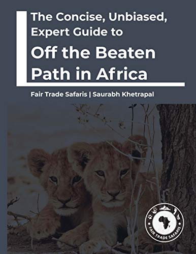 The Concise, Unbiased, Expert Guide To Off The Beaten Path In Africa (The Concise, Unbiased, Expert Guide to Africa's Best Safari and Beach Destinations)