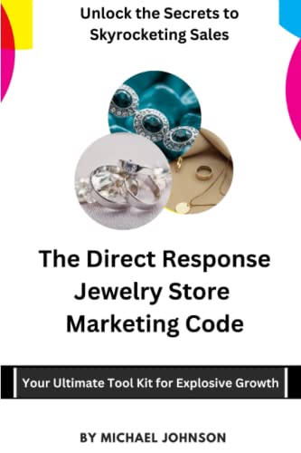 The Direct Response Jewelry Store Marketing Code: Your Ultimate Tool Kit For Explosive Growth