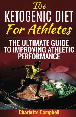 The Ketogenic Diet For Athletes: The Ultimate Guide To Improving Athletic Performance