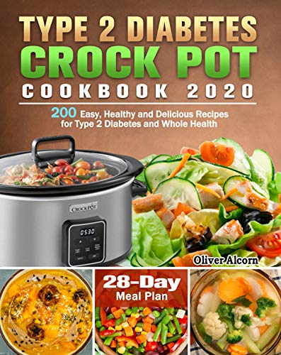 Type 2 Diabetes Crock Pot Cookbook 2020: 200 Easy, Healthy and Delicious Recipes for Type 2 Diabetes and Whole Health ( 28-Day Meal Plan )