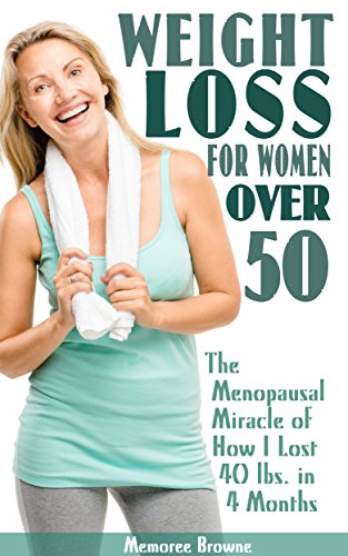 Weight Loss for Women Over 50: The Menopausal Miracle of How I Lost 40 Lbs. in 4 Months