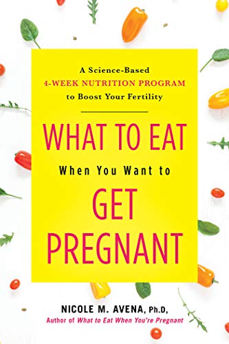 What to Eat When You Want to Get Pregnant: A Science-Based 4-Week Nutrition Program to Boost Your Fertility