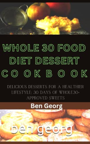 Whole 30 food diet dessert cookbook: Delicious Desserts for a Healthier lifestyle: 30 Days of Whole30-Approved Sweets