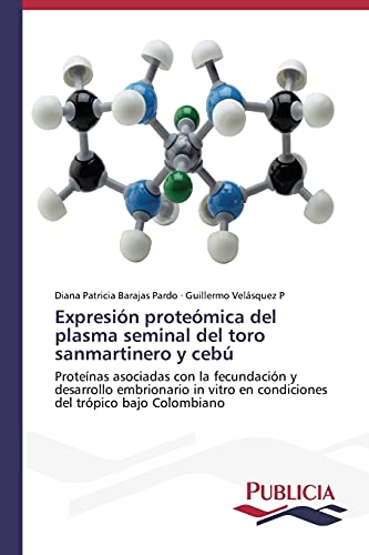 Expresión proteómica del plasma seminal del toro sanmartinero y cebú: Proteínas asociadas con la fecundación y desarrollo embrionario in vitro en ... del trópico bajo Colombiano (Spanish Edition)