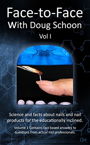 Face-To-Face with Doug Schoon Volume I: Science and Facts about Nails/nail Products for the Educationally Inclined