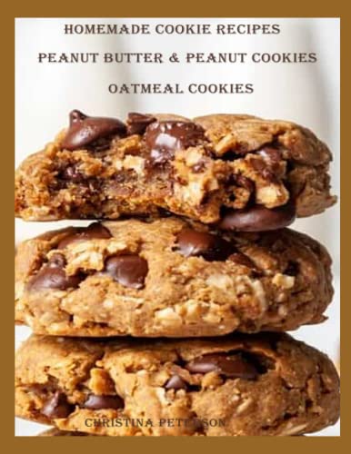 HOMEMADE COOKIE RECIPES, PEANUT BUTTER & PEANUT COOKIES, OATMEAL COOKIES: 59 COOKIE RECIPES, PEANUT BUTTER, PEANUTS, OATMEAL, VARIOUS COOKIES WITH DIFFERENT INGREDIENTS