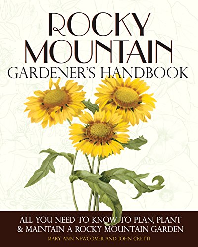 Rocky Mountain Gardener's Handbook: All You Need to Know to Plan, Plant & Maintain a Rocky Mountain Garden - Montana, Idaho, Wyoming, Colorado, Utah, Nevada