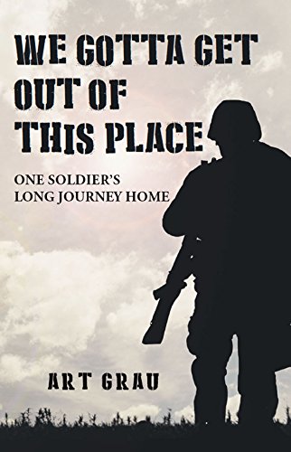 We Gotta Get Out Of This Place: One Soldier's Long Journey Home