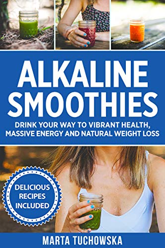 Alkaline Smoothies: Drink Your Way to Vibrant Health, Massive Energy and Natural Weight Loss (Alkaline Lifestyle Book 3)