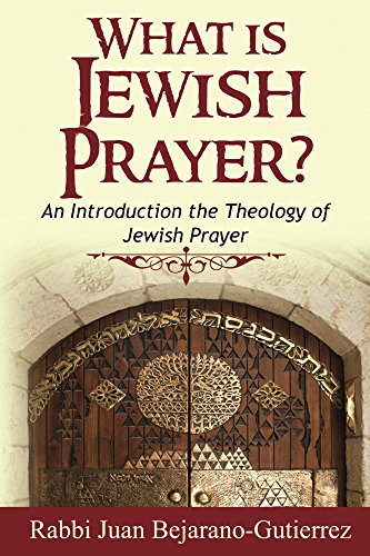 What is Jewish Prayer?: An Introduction to the Theology of Jewish Prayer (Introduction to Judaism Series Book 2)