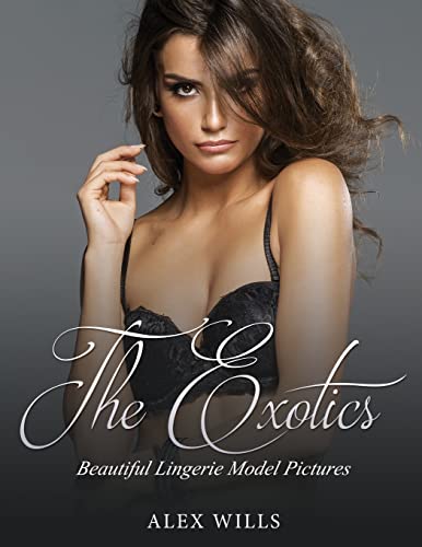 The Exotics: Beautiful Lingerie Model Pictures (Sexy Women Photo Book) (Volume 1)